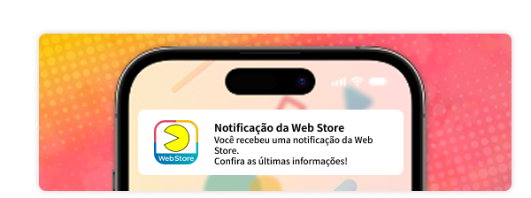 Receba novidades, avisos, informações sobre campanhas e muito mais do Web Store.