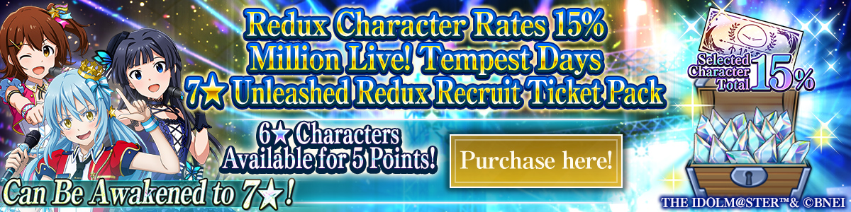 Redux Character Rates 15% Million Live! Tempest Days 7★ Unleashed Redux Recruit Ticket Pack Purchase here!