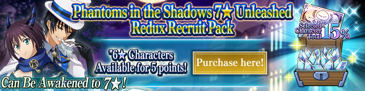 Phantoms in the Shadows Rates 15% 7★ Unleashed Redux Recruit Ticket Pack Purchase here!